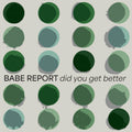 Babe Report - Did You Get Better (ICE BLUE VINYL) (Vinyl) |-Classic Vinyl Record