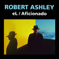 Robert Ashley - eL/Aficionado (2021) |-Classic Vinyl Record