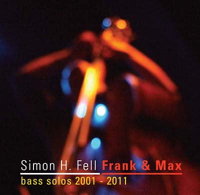 SIMON H. FELL - Frank & Max: Bass Solos 2001-2011 |-Classic Vinyl Record